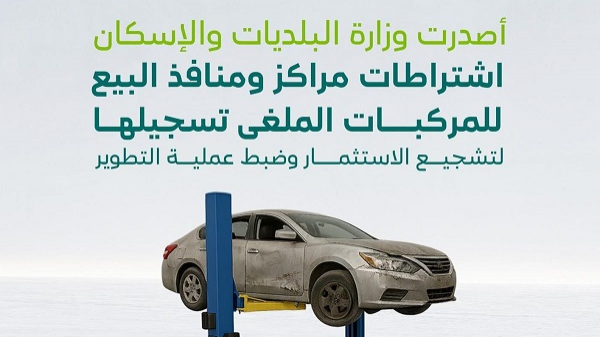 البلديات والإسكان تُصدر اشتراطات مراكز ومنافذ بيع المركبات المُلغى تسجيلها